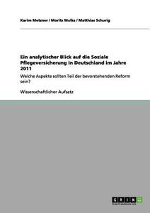 Ein analytischer Blick auf die Soziale Pflegeversicherung in Deutschland im Jahre 2011 di Karim Metzner, Moritz Mulks, Matthias Schurig edito da GRIN Verlag