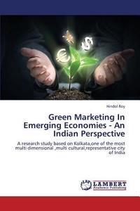 Green Marketing In Emerging Economies - An Indian Perspective di Hindol Roy edito da LAP Lambert Academic Publishing