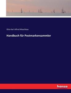 Handbuch für Postmarkensammler di Otto Karl Alfred Moschkau edito da hansebooks