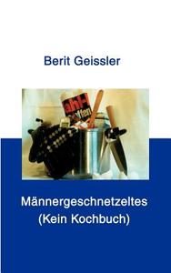 Männergeschnetzeltes di Berit Geissler edito da Books on Demand