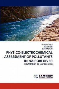 PHYSICO-ELECTROCHEMICAL ASSESSMENT OF POLLUTANTS IN NAIROBI RIVER di Damaris Mbui, Duke Orata, David Kariuki edito da LAP Lambert Acad. Publ.