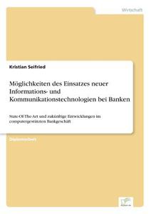 Möglichkeiten des Einsatzes neuer Informations- und Kommunikationstechnologien bei Banken di Kristian Seifried edito da Diplom.de