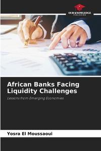African Banks Facing Liquidity Challenges di Yosra El Moussaoui edito da Our Knowledge Publishing