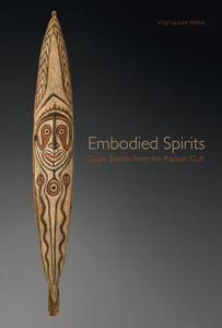 Embodied Spirits - Gope Boards from the Papuan Gulf di Virginia-Lee Webb, Thomas Schultze-Westrum, Robert Welsch edito da Five Continents Editions