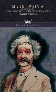 Mark Twain's (Burlesque) Autobiography and First Romance di Mark Twain edito da PRINCE CLASSICS