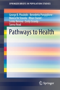 Pathways to Health di Lenka Benova, Rhian Daniel, Bianca De Stavola, Emily Grundy, George B. Ploubidis, Benedetta Pongiglione, Sanna Read edito da Springer Netherlands