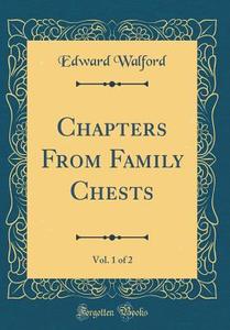 Chapters from Family Chests, Vol. 1 of 2 (Classic Reprint) di Edward Walford edito da Forgotten Books