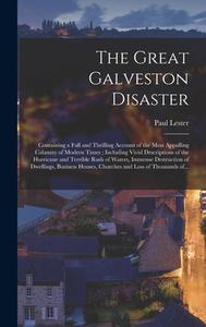 The Great Galveston Disaster [microform] di Lester Paul Lester edito da Legare Street Press