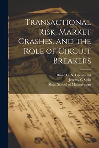 Transactional Risk, Market Crashes, and the Role of Circuit Breakers di Bruce C. N. Greenwald, Jeremy C. Stein edito da LEGARE STREET PR