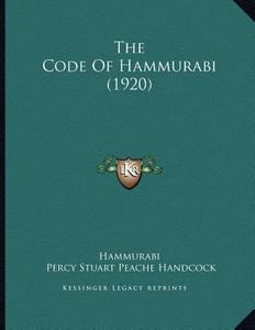 The Code of Hammurabi (1920) di Hammurabi, Percy Stuart Peache Handcock edito da Kessinger Publishing