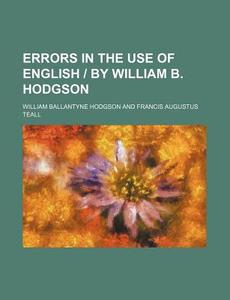 Errors In The Use Of English | By William B. Hodgson di William Ballantyne Hodgson edito da General Books Llc