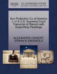 Sun Protection Co Of America V. U S U.s. Supreme Court Transcript Of Record With Supporting Pleadings di Alexander Osinoff, Erwin N Griswold edito da Gale, U.s. Supreme Court Records