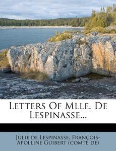 Letters Of Mlle. De Lespinasse... di Julie De Lespinasse edito da Nabu Press