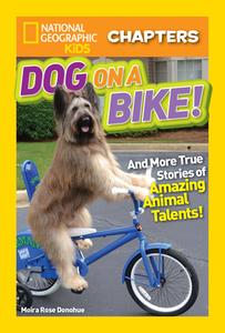 National Geographic Kids Chapters: Dog on a Bike: And More True Stories of Amazing Animal Talents! di Moira Rose Donohue edito da NATL GEOGRAPHIC SOC
