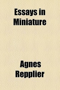 Essays In Miniature di Agnes Repplier edito da General Books Llc