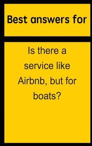 Best Answers for Is There a Service Like Airbnb, But for Boats? di Barbara Boone edito da Createspace
