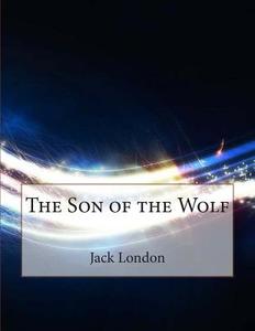 The Son of the Wolf di Jack London edito da Createspace