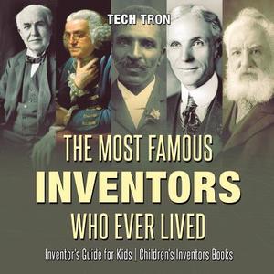 The Most Famous Inventors Who Ever Lived | Inventor's Guide for Kids | Children's Inventors Books di Tech Tron edito da Tech Tron