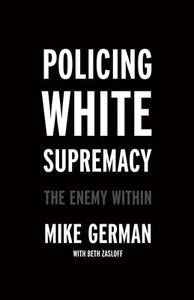 Policing White Supremacy di Mike German, Beth Zasloff edito da New Press