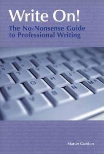 Write On!: The No-Nonsense Guide to Professional Writing di Martin Gurdon edito da New Holland Australia(AU)
