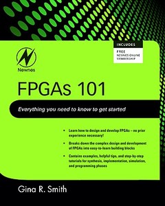 FPGAs 101: Everything You Need to Know to Get Started di Gina Smith edito da NEWNES