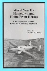 World War II - Hometown and Home Front Heroes: Life-Experience Stories from the Carolinas' Piedmont di Margaret G. Bigger edito da A. Borough Books