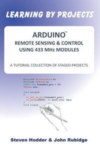 Arduino Remote Sensing & Control Using 433 Mhz Modules di Steven. Hodder, John Rubidge edito da Takahe Publishing Ltd