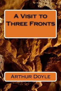 A Visit to Three Fronts di Arthur Conan Doyle edito da Createspace Independent Publishing Platform