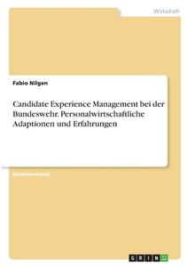 Candidate Experience Management bei der Bundeswehr. Personalwirtschaftliche Adaptionen und Erfahrungen di Fabio Nilgen edito da GRIN Verlag