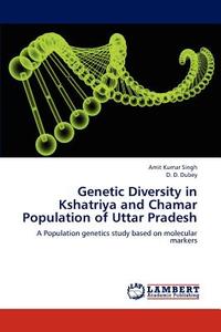 Genetic Diversity in Kshatriya and Chamar Population of Uttar Pradesh di Amit Kumar Singh, D. D. Dubey edito da LAP Lambert Academic Publishing