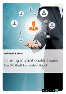 Führung internationaler Teams. Das ROSKAB Leadership Modell di Reinhold Kohler edito da GRIN Verlag