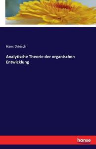 Analytische Theorie der organischen Entwicklung di Hans Driesch edito da hansebooks