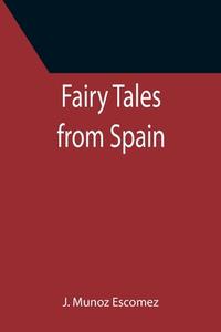 Fairy Tales from Spain di J. Munoz Escomez edito da Alpha Editions