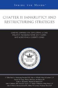 Chapter 11 Bankruptcy and Restructuring Strategies: Leading Lawyers on Developing a Case Strategy, Working with Key Players, and Achieving a Client's edito da Aspatore Books