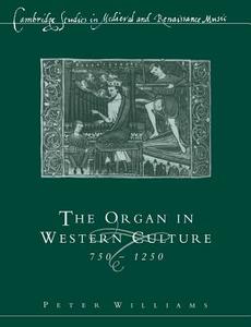 The Organ in Western Culture, 750 1250 di Peter Williams, Williams Peter edito da Cambridge University Press