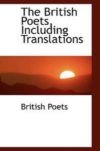 The British Poets, Including Translations di British Poets edito da Bibliolife