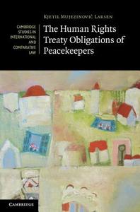 The Human Rights Treaty Obligations of Peacekeepers di Kjetil Mujezinovic Larsen edito da Cambridge University Press