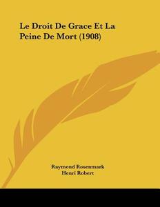 Le Droit de Grace Et La Peine de Mort (1908) di Raymond Rosenmark edito da Kessinger Publishing