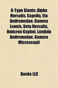 G-type Giants: Alpha Herculis, Capella, Eta Andromedae, Gamma Leonis, Beta Herculis, Omicron Cephei, Lambda Andromedae, Gamma Microscopii di Source Wikipedia edito da Books Llc