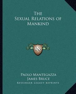 The Sexual Relations of Mankind di Paolo Mantegazza, James Bruce edito da Kessinger Publishing