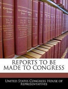Reports To Be Made To Congress edito da Bibliogov