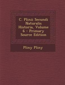 C. Plinii Secundi Naturalis Historia, Volume 6 di Pliny Pliny edito da Nabu Press
