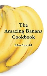 The Amazing Banana Cookbook di Adam Starchild edito da INTL LAW & TAXATION PUBL