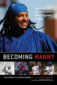 Becoming Manny: Inside the Life of Baseball's Most Enigmatic Slugger di Jean Rhodes, Shawn Boburg edito da SCRIBNER BOOKS CO