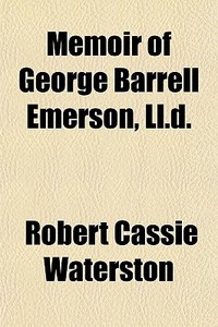 Memoir Of George Barrell Emerson, Ll.d. di Robert Cassie Waterston edito da General Books Llc