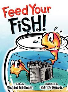 Feed Your Fish di Michael Madlener, Patrick Reeves edito da Publish America