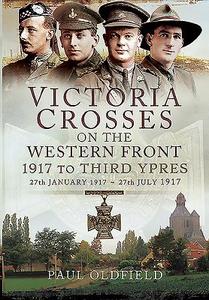 Victoria Crosses on the Western Front - 1917 to Third Ypres di Paul Oldfield edito da Pen & Sword Books Ltd