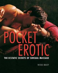 Pocket Erotic: The Ecstatic Secrets of Sensual Massage di Nicole Bailey edito da Duncan Baird