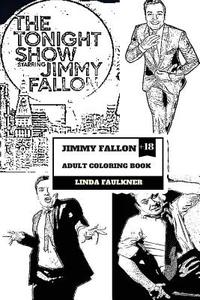 Jimmy Fallon Adult Coloring Book: The Tonight Show Host and Masterful Comedian, Genius Entertainer and Teen Idol Inspired Adult Coloring Book di Linda Faulkner edito da Createspace Independent Publishing Platform