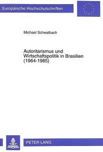 Autoritarismus und Wirtschaftspolitik in Brasilien (1964-1985) di Michael Schwalbach edito da Lang, Peter GmbH